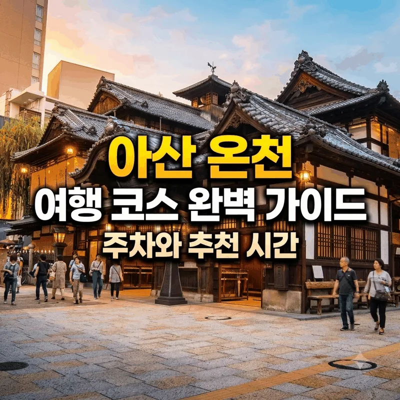 아산 온천 여행 코스 완벽 가이드, 주차와 추천 시간