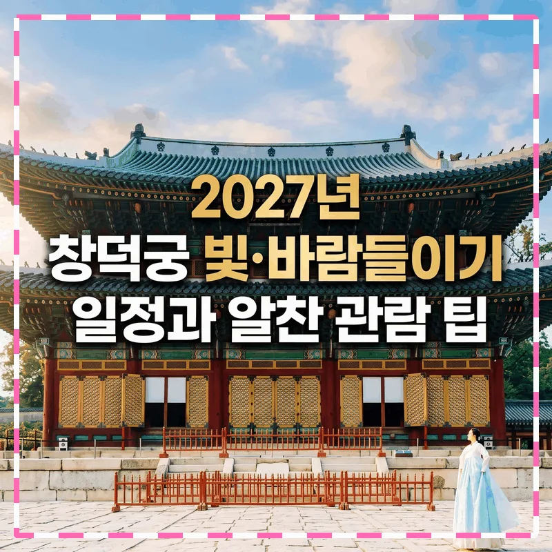 2027년 창덕궁 빛·바람들이기 일정과 알찬 관람 팁