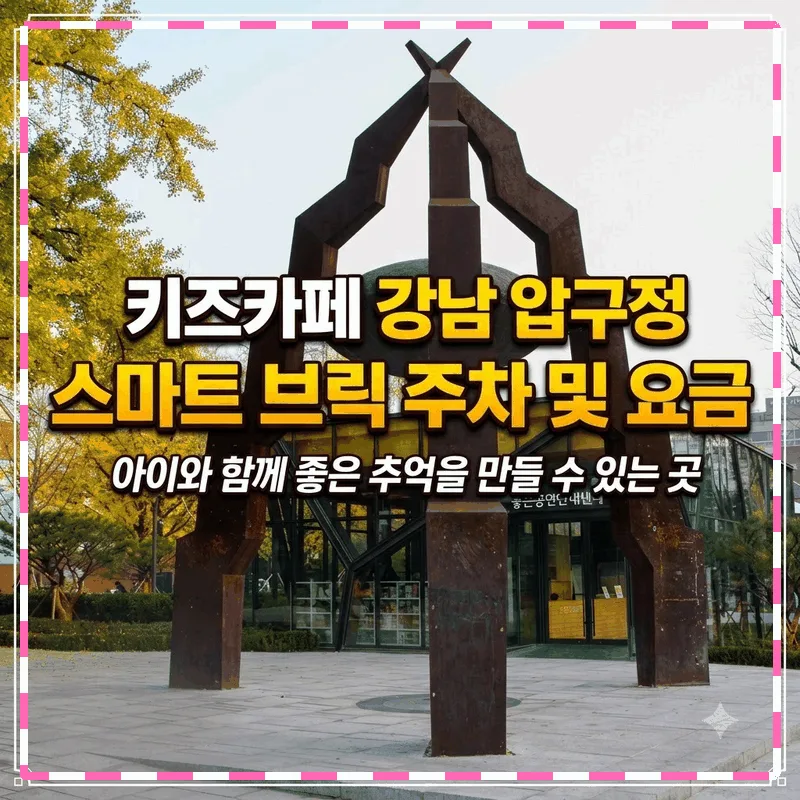 아이들과 좋은 추억을 남길 수 있는 키즈카페 강남 압구정 스마트브릭 주차와 요금