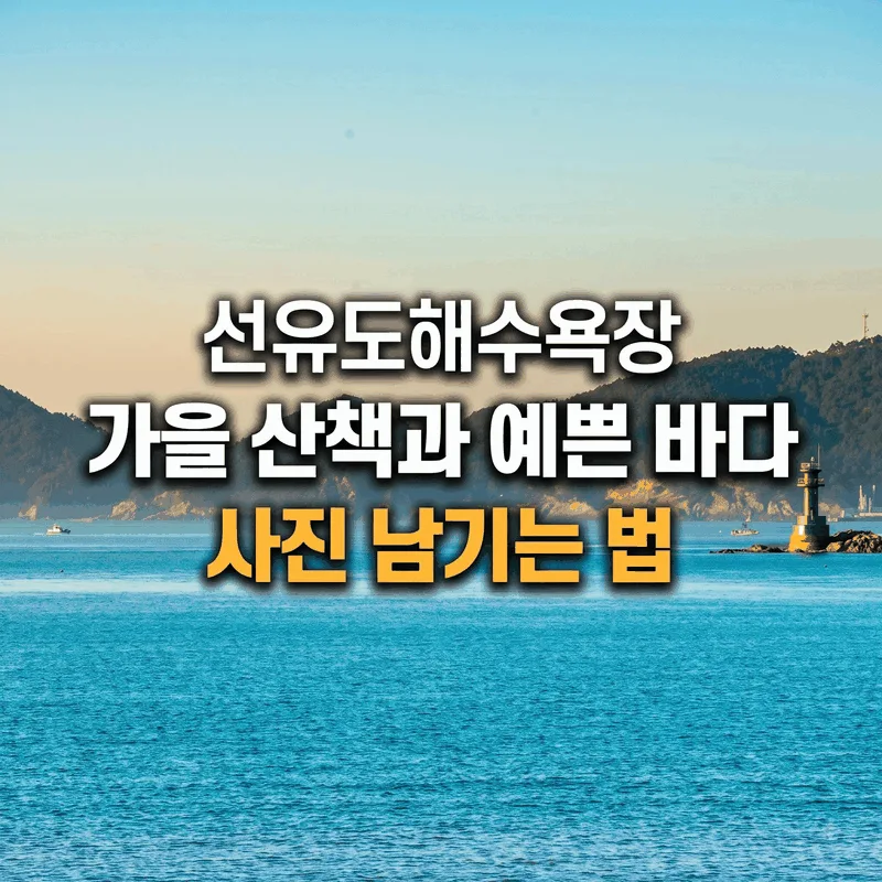 선유도해수욕장 가을 산책과 예쁜 바다 사진 남기는 법