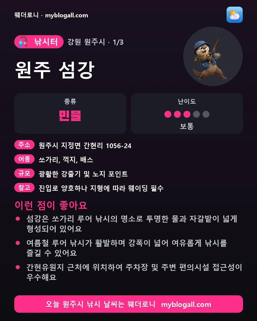 원주시 낚시터 · 원주 섬강 — 민물 · 난이도 3/5 — 섬강은 쏘가리 루어 낚시의 명소로 투명한 물과 자갈밭이 넓게 형성되어 있어요 — 여름철 루어 낚시가 활발하며 강폭이 넓어 여유롭게 낚시를 즐길 수 있어요