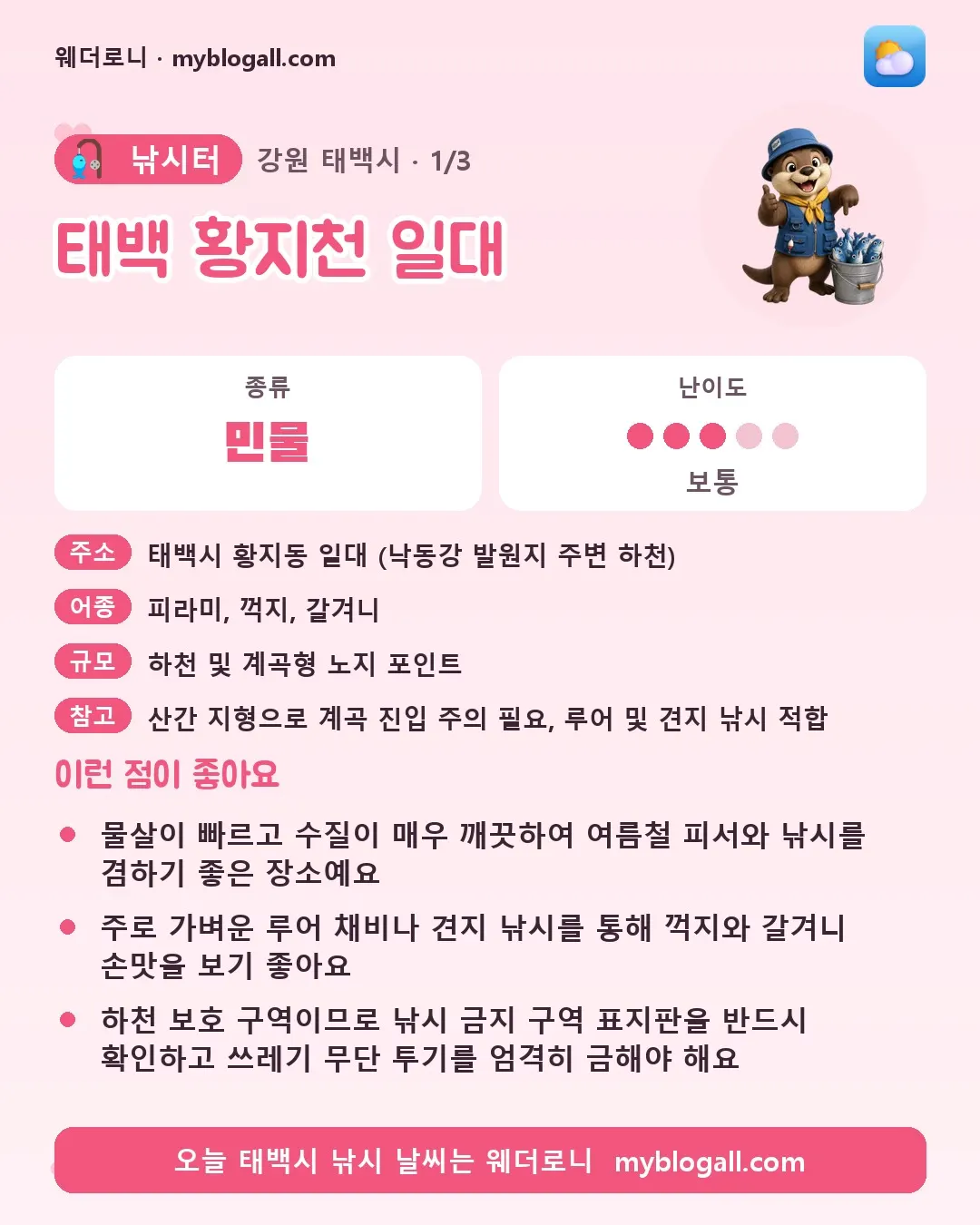 태백시 낚시터 · 태백 황지천 일대 — 민물 · 난이도 3/5 — 물살이 빠르고 수질이 매우 깨끗하여 여름철 피서와 낚시를 겸하기 좋은 장소예요 — 주로 가벼운 루어 채비나 견지 낚시를 통해 꺽지와 갈겨니 손맛을 보기 좋아요