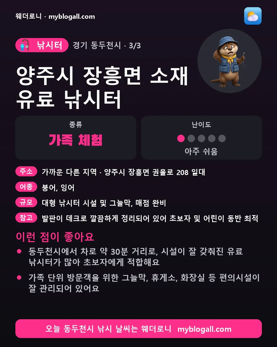 동두천시 낚시터 · 양주시 장흥면 소재 유료 낚시터 — 가족·체험 · 난이도 1/5 — 동두천시에서 차로 약 30분 거리로, 시설이 잘 갖춰진 유료 낚시터가 많아 초보자에게 적합해요 — 가족 단위 방문객을 위한 그늘막, 휴게소, 화장실 등 편의시설이 잘 관리되어 있어요