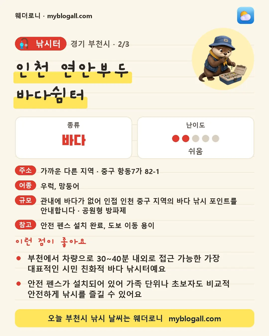 부천시 낚시터 · 인천 연안부두 바다쉼터 — 바다 · 난이도 2/5 — 부천에서 차량으로 30~40분 내외로 접근 가능한 가장 대표적인 시민 친화적 바다 낚시터예요 — 안전 펜스가 설치되어 있어 가족 단위나 초보자도 비교적 안전하게 낚시를 즐길 수 있어요