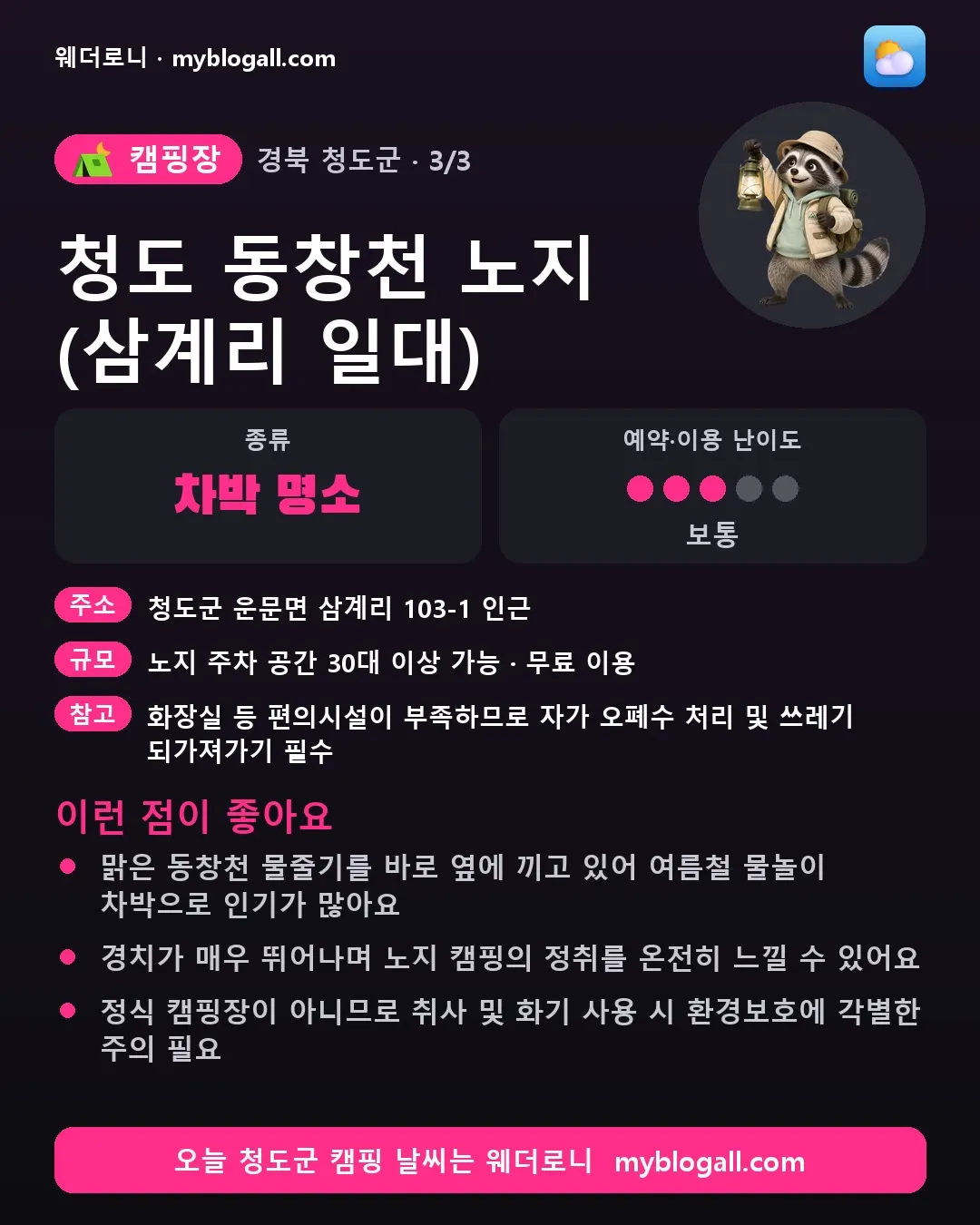 청도군 캠핑장 · 청도 동창천 노지 (삼계리 일대) — 차박 명소 · 예약·이용 난이도 3/5 — 맑은 동창천 물줄기를 바로 옆에 끼고 있어 여름철 물놀이 차박으로 인기가 많아요 — 경치가 매우 뛰어나며 노지 캠핑의 정취를 온전히 느낄 수 있어요